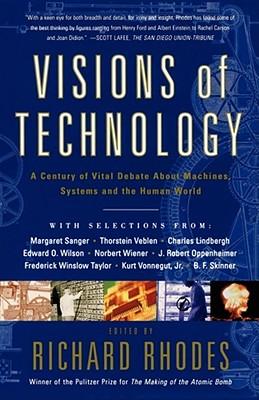 Visions of Technology: A Century of Vital Debate about Machines Systems and the Human World