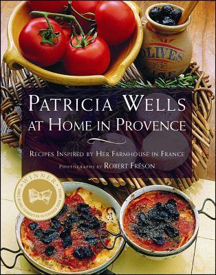 Patricia Wells at Home in Provence: Recipes Inspired by Her Farmhouse in France