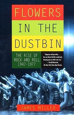 Flowers in the Dustbin: The Rise of Rock and Roll, 1947-1977