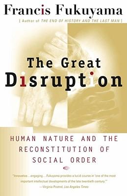 The Great Disruption: Human Nature and the Reconstitution of Social Order