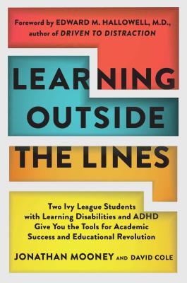 Learning Outside the Lines: Two Ivy League Students with Learning Disabilities and ADHD Give You the Tools for Academic Success and Educational Re