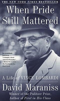 When Pride Still Mattered: A Life of Vince Lombardi