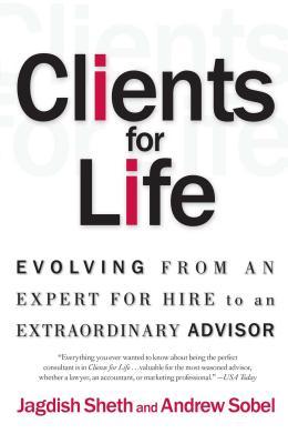 Clients for Life: Evolving from an Expert-For-Hire to an Extraordinary Adviser