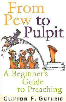 From Pew to Pulpit: A Beginner's Guide to Preaching