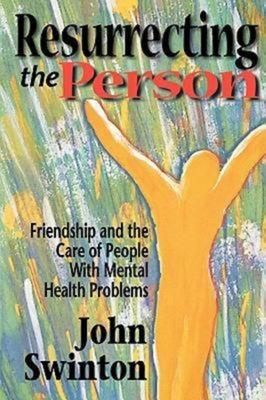 Resurrecting the Person: Friendship and the Care of People with Mental Health Problems