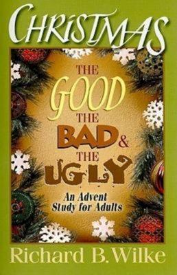 Christmas: The Good, the Bad, and the Ugly: An Advent Study for Adults