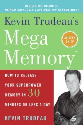 Kevin Trudeau's Mega Memory: How to Release Your Superpower Memory in 30 Minutes or Less a Day