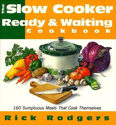 Slow Cooker Ready & Waiting: 160 Sumptuous Meals That Cook Themselves