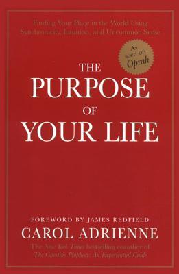 The Purpose of Your Life: Finding Your Place in the World Using Synchronicity, Intuition, and Uncommon Sense