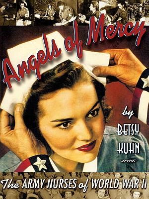 Angels of Mercy: The Army Nurses of World War II