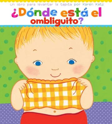 Dnde Est El Ombliguito? (Where Is Baby's Belly Button?): Un Libro Para Levantar Ta Tapita Por Karen Katz (a Lift-The-Flap Story)