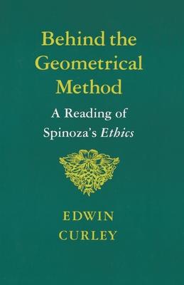 Behind the Geometrical Method: A Reading of Spinoza's Ethics