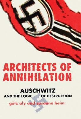 Architects of Annihilation: Auschwitz and the Logic of Destruction