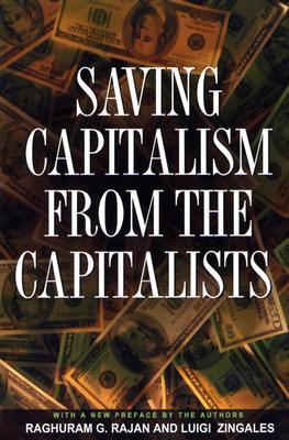 Saving Capitalism from the Capitalists: Unleashing the Power of Financial Markets to Create Wealth and Spread Opportunity