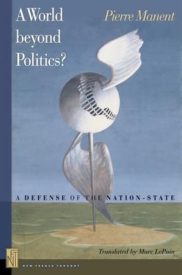 A A World Beyond Politics?: A Defense of the Nation-State