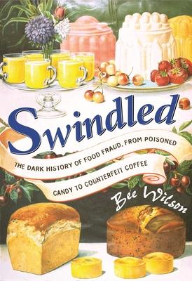 Swindled: The Dark History of Food Fraud, from Poisoned Candy to Counterfeit Coffee Subscription