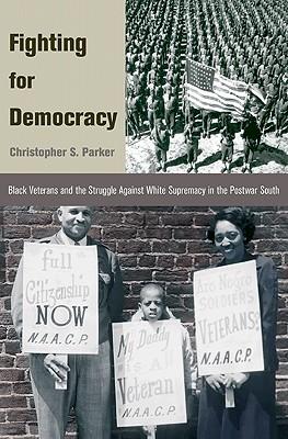 Fighting for Democracy: Black Veterans and the Struggle Against White Supremacy in Tblack Veterans and the Struggle Against White Supremacy in