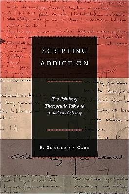 Scripting Addiction: The Politics of Therapeutic Talk and American Sobriety