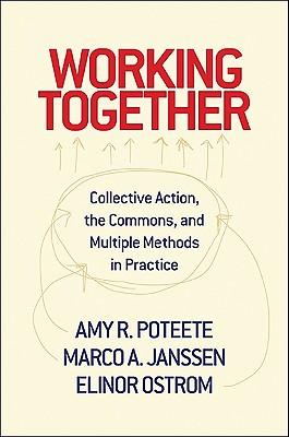 Working Together: Collective Action, the Commons, and Multiple Methods in Praccollective Action, the Commons, and Multiple Methods in Pr