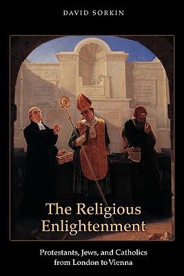 The Religious Enlightenment: Protestants, Jews, and Catholics from London to Vienna