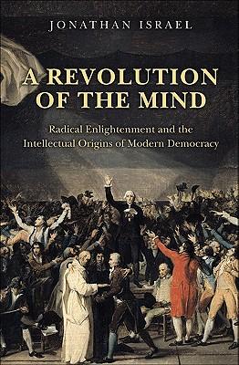 A Revolution of the Mind: Radical Enlightenment and the Intellectual Origins of Modern Democracy