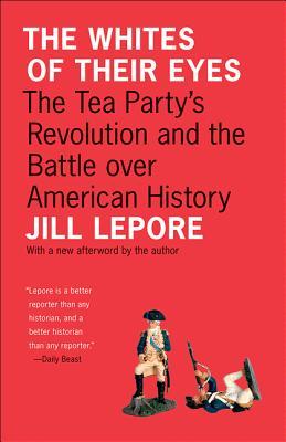 The Whites of Their Eyes: The Tea Party's Revolution and the Battle Over American History