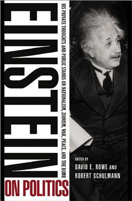 Einstein on Politics: His Private Thoughts and Public Stands on Nationalism, Zionism, War, Peace, and the Bomb