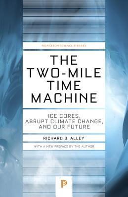 The Two-Mile Time Machine: Ice Cores, Abrupt Climate Change, and Our Future - Updated Edition