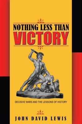 Nothing Less Than Victory: Decisive Wars and the Lessons of History