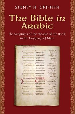 The Bible in Arabic: The Scriptures of the People of the Book in the Language of Islam