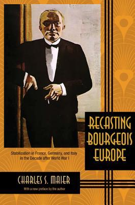 Recasting Bourgeois Europe: Stabilization in France, Germany, and Italy in the Decade After World War I