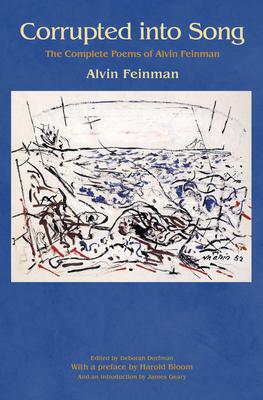 Corrupted Into Song: The Complete Poems of Alvin Feinman