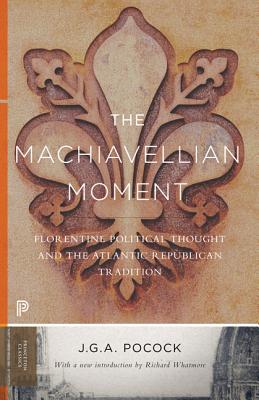 The Machiavellian Moment: Florentine Political Thought and the Atlantic Republican Tradition