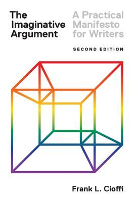 The Imaginative Argument: A Practical Manifesto for Writers - Second Edition