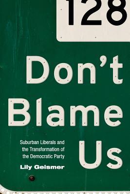 Don't Blame Us: Suburban Liberals and the Transformation of the Democratic Party