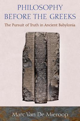 Philosophy Before the Greeks: The Pursuit of Truth in Ancient Babylonia