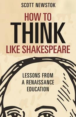 How to Think Like Shakespeare: Lessons from a Renaissance Education