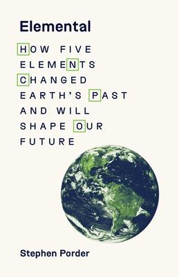 Elemental: How Five Elements Changed Earth's Past and Will Shape Our Future