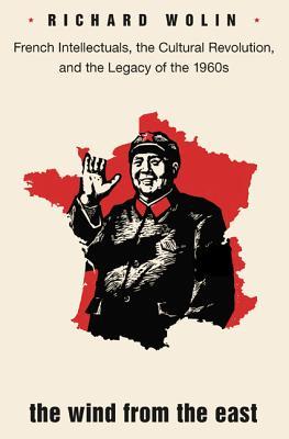 The Wind from the East: French Intellectuals, the Cultural Revolution, and the Legacy of the 1960s - Second Edition