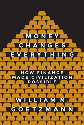 Money Changes Everything: How Finance Made Civilization Possible