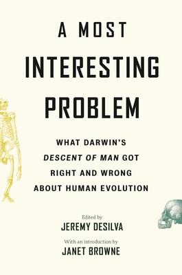 A Most Interesting Problem: What Darwin's Descent of Man Got Right and Wrong about Human Evolution