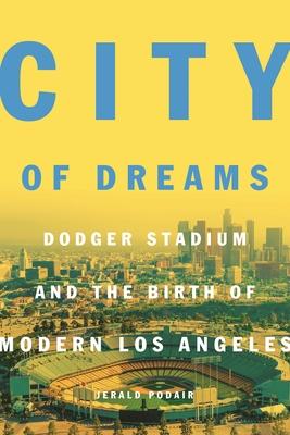 City of Dreams: Dodger Stadium and the Birth of Modern Los Angeles