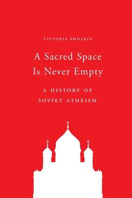 A Sacred Space Is Never Empty: A History of Soviet Atheism