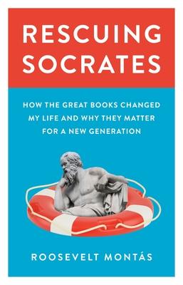 Rescuing Socrates: How the Great Books Changed My Life and Why They Matter for a New Generation