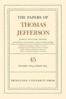 The Papers of Thomas Jefferson, Volume 45: 11 November 1804 to 8 March 1805