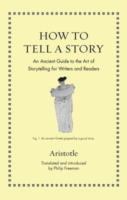 How to Tell a Story: An Ancient Guide to the Art of Storytelling for Writers and Readers