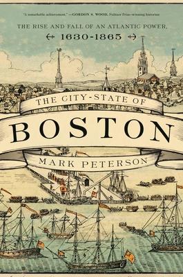 The City-State of Boston: The Rise and Fall of an Atlantic Power, 1630-1865