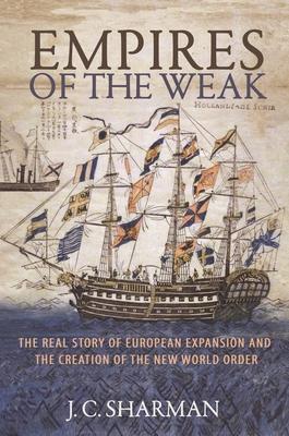 Empires of the Weak: The Real Story of European Expansion and the Creation of the New World Order