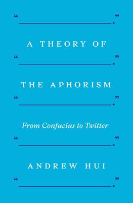 A Theory of the Aphorism: From Confucius to Twitter