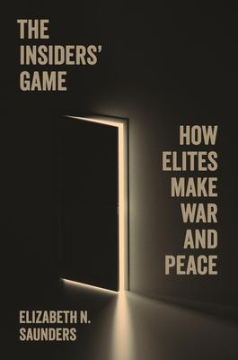 The Insiders' Game: How Elites Make War and Peace